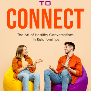 Communicate to Connect: The Art of Healthy Conversations in Relationships